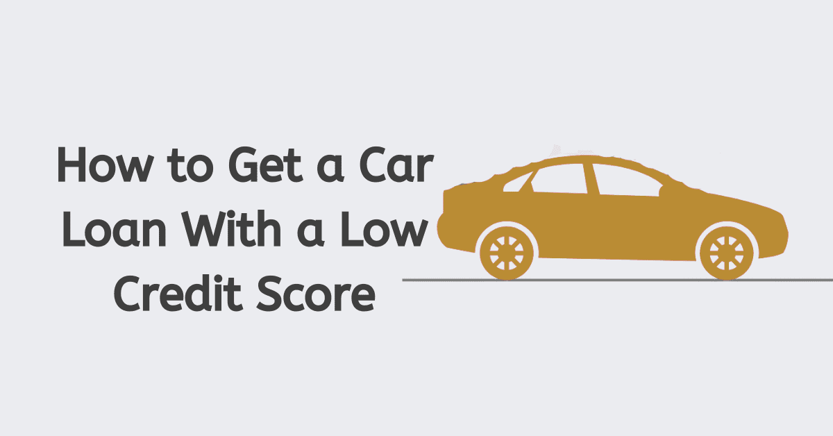 How to Get a Car Loan With a Low Credit Score