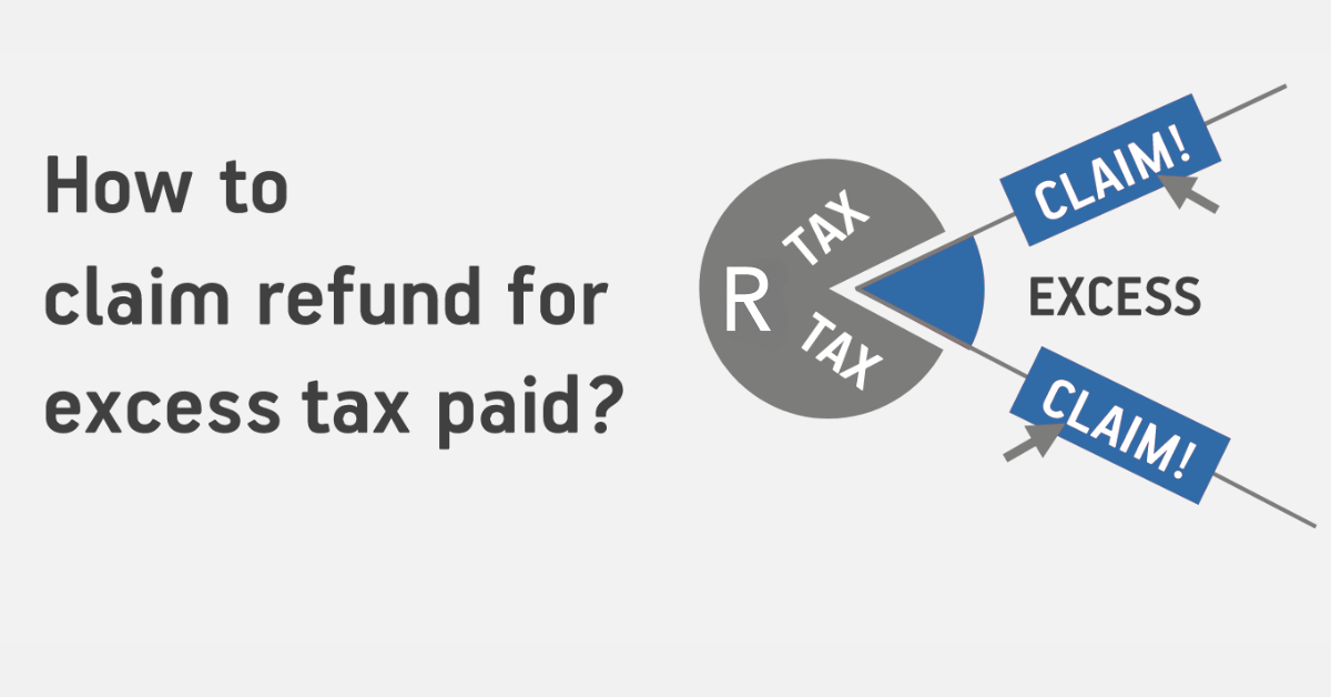 How to Claim A Refund For Excess TAX Paid