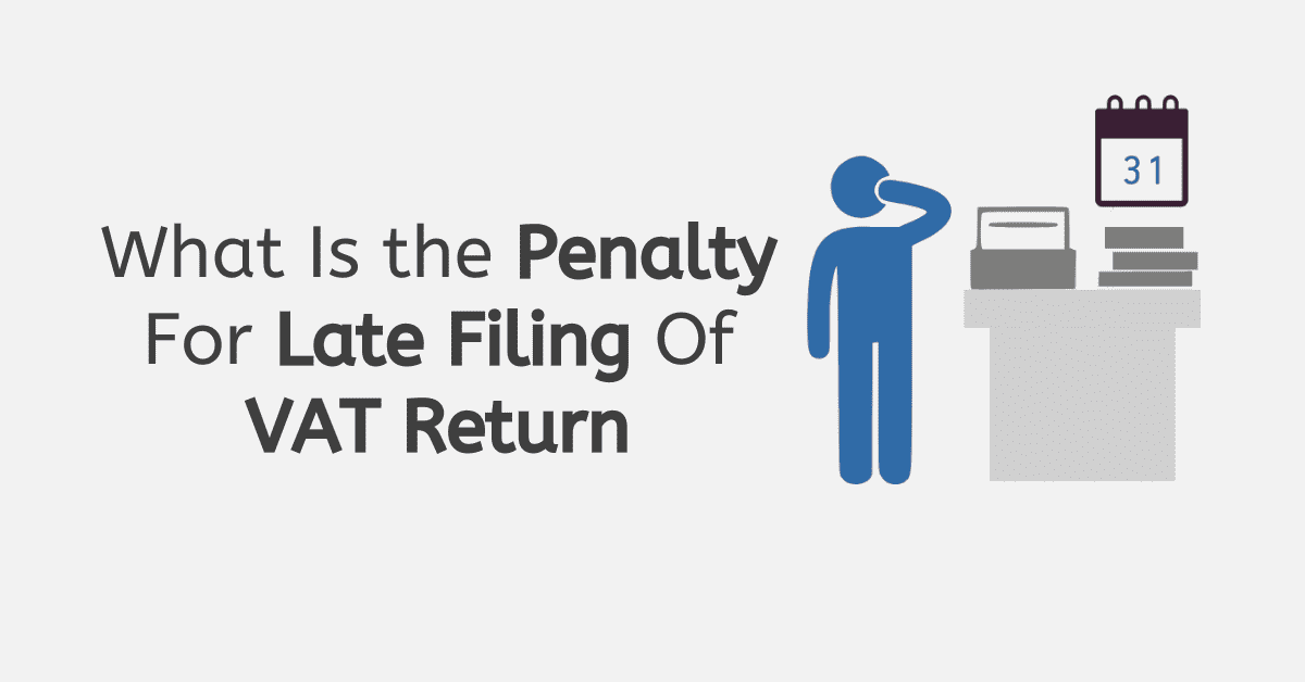 What Is the Penalty For Late Filing Of VAT Return?