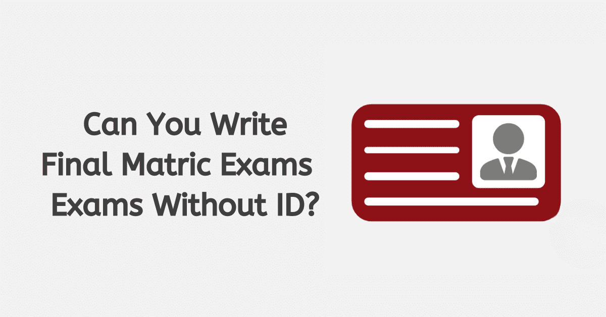 Can You Write Final Matric Exams Without ID?