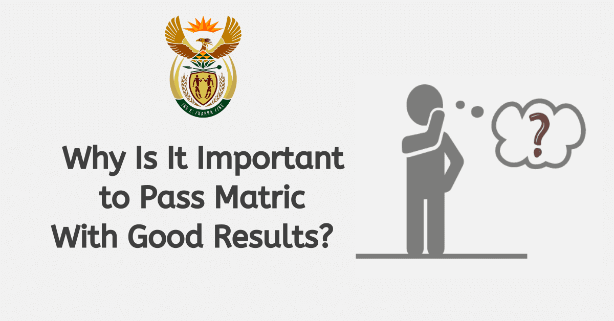 Why is it Important to Pass Matric with Good Results?