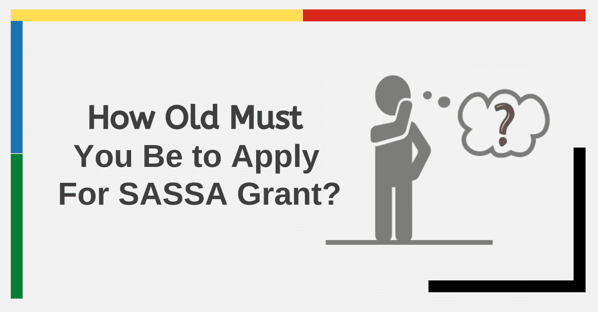 How Old Must You Be to Apply for a SASSA Grant?