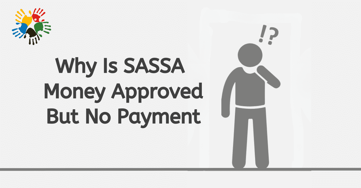 Why Is SASSA Money Approved But No Payment Was Received?