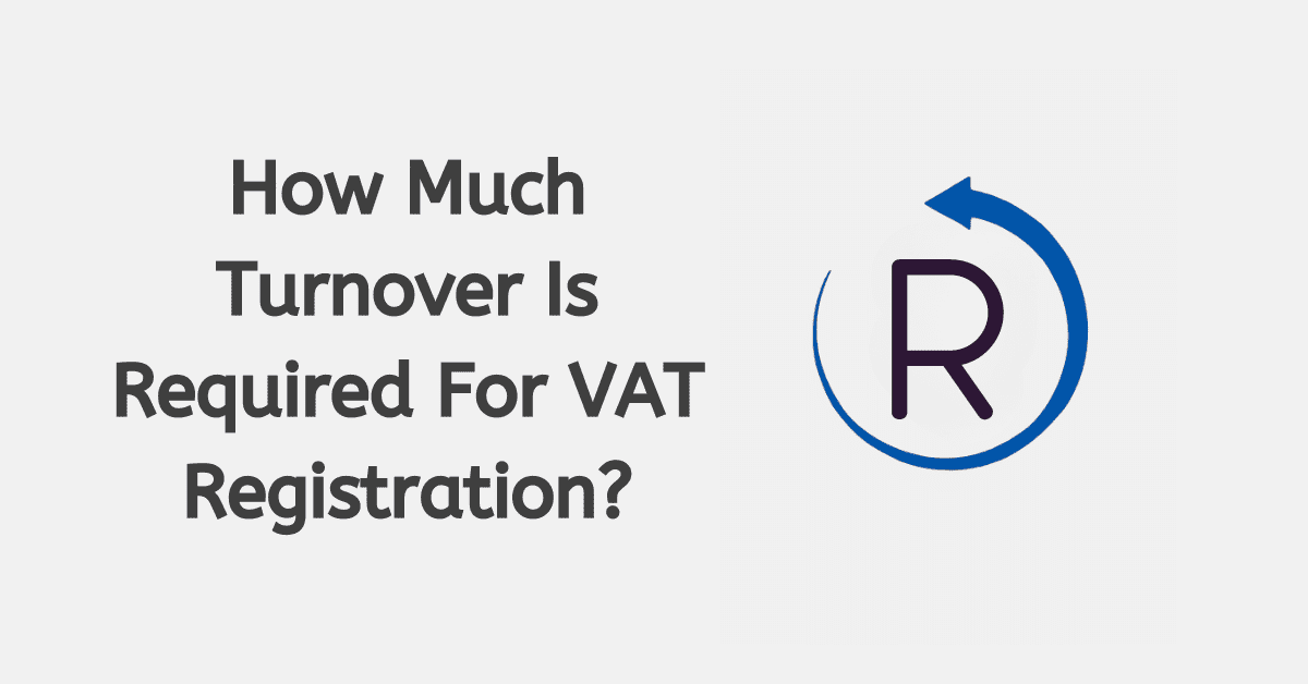 How Much Turnover Is Required For VAT Registration?